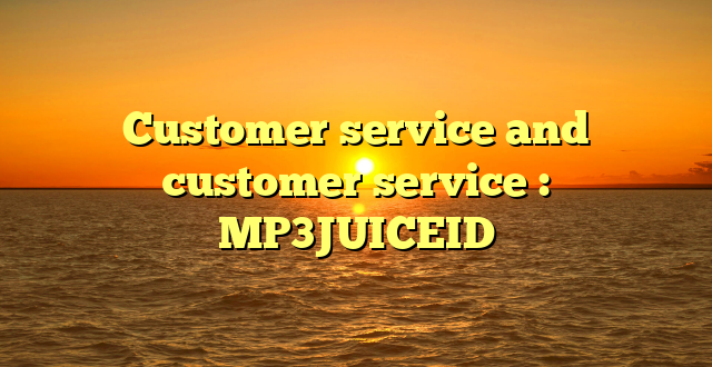Customer service and customer service : MP3JUICEID