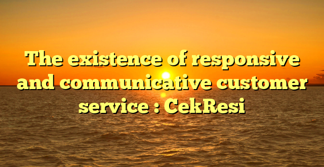 The existence of responsive and communicative customer service : CekResi