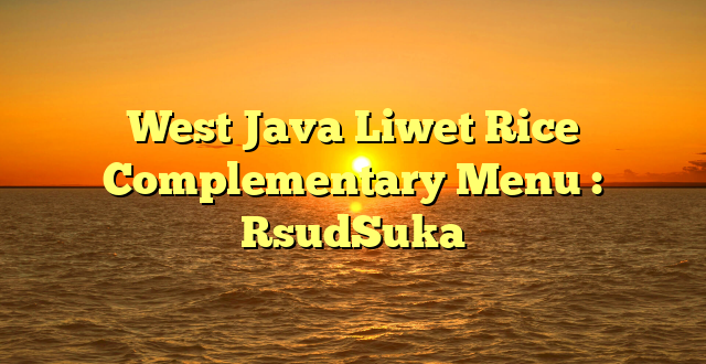 West Java Liwet Rice Complementary Menu : RsudSuka