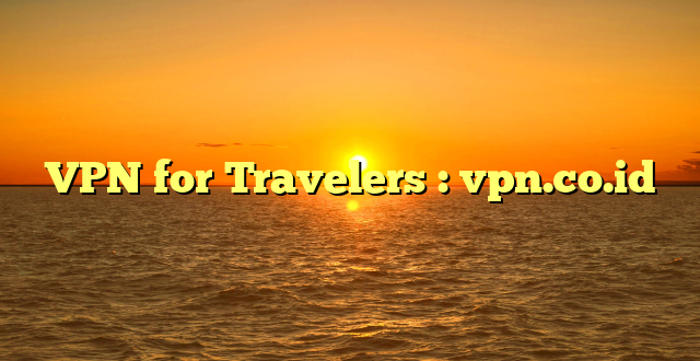 VPN for Travelers : vpn.co.id