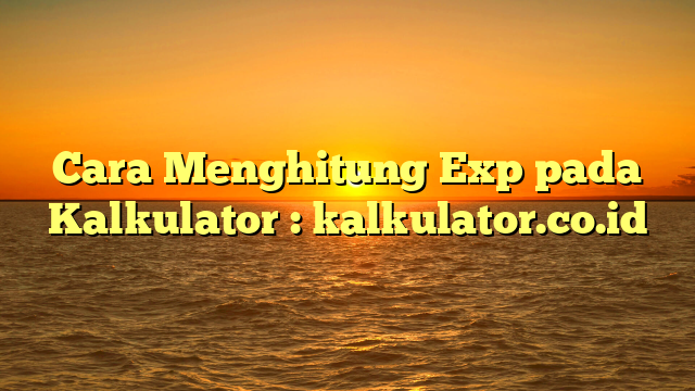 Cara Menghitung Exp Pada Kalkulator : Kalkulator.co.id | Donnerwood